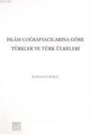 İslam Coğrafyacılarına Göre Türkler ve Türk Ülkeleri