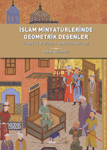 İslam Minyatürlerinde Geometrik Desenler (Kare ve Altıgen Tabanlı Dese