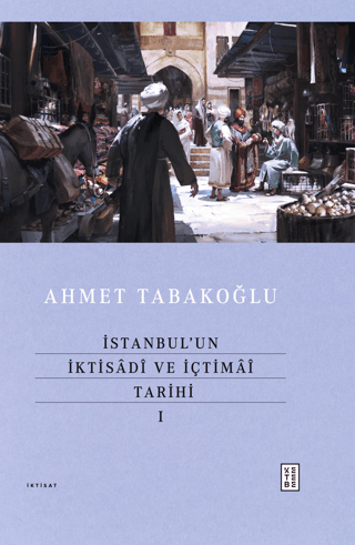 İstanbul’un İktisadî ve İçtimaî Tarihi - I Ahmet Tabakoğlu
