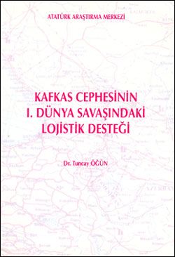 Kafkas Cephesinin I. Dünya Savaşındaki Lojistik Desteği Tuncay Öğün