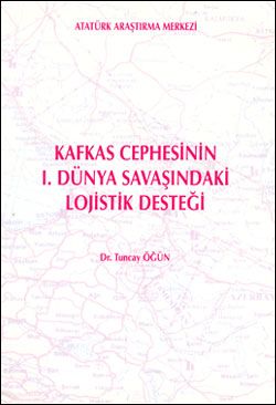 Kafkas Cephesinin I. Dünya Savaşındaki Lojistik Desteği Tuncay Öğün