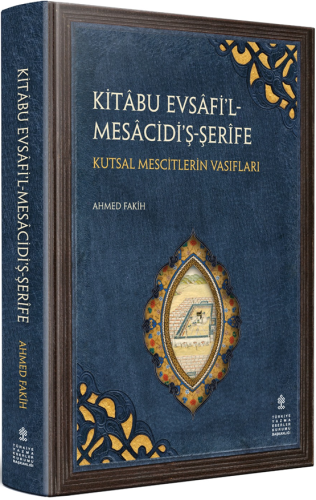 Kitabu Evsafil-Mesacidiş-Şerife - Kutsal Mescidlerin Vasıfları (İnceleme - Tenkitli Metin - Tıpkıbasım) (Kitab Awsaf )al-Masajid Al-Sharifah)