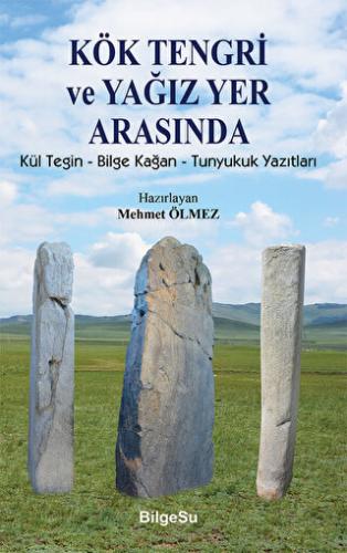 Kök Tengri ve Yağız Yer Arasında Kül Tegin – Bilgi Kağan – Tunyukuk Ya