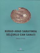 Kubad-Abad Sarayında Selçuklu Cam Sanatı Zekiye Uysal