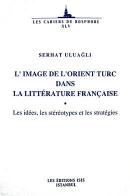 L'Image De L'Orient Turc Dans La Litterature Française: Les idees,les 