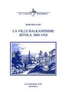 La Ville Balkanissime Bitola 1800-1918 Bernard Lory