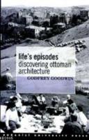 Life's Episodes Discovering Ottoman Architecture Godfrey Goodwin