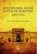 Mekteplerde Ahlak Eğitim ve Öğretimi (1839 - 1923) Gülsüm Pehlivan Ağı