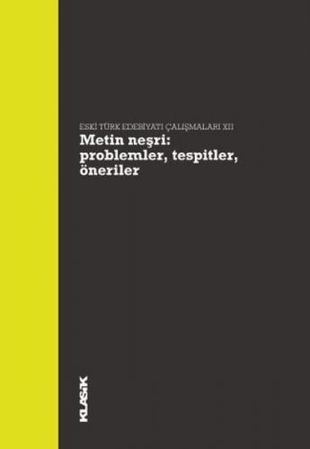 Metin Neşri : Problemler, Tespitler, Öneriler - Eski Türk Edebiyatı Çalışmaları XII