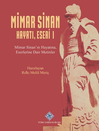 Mimar Sinan Hayatı, Eseri - I - Mimar Sinan'ın Hayatına, Eserlerine Dair Metinler