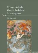 Minyatürlerle Osmanlı-islâm Mitologyası
