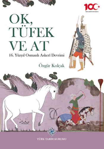 Ok, Tüfek ve At 16. Yüzyıl Osmanlı Askerî Devrimi Özgür Kolçak