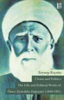 Ulema and Politics: The Life and Political Works of Ömer Ziyaeddin Dağıstani (1849-1921)