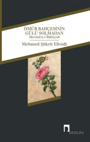 Ömür Bahçesinin Gülü Solmadan Mecmu'a-i İlahiyyat