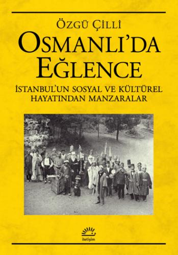 Osmanlı'da Eğlence İstanbul'un Sosyal ve Kültürel Hayatından Manzaralar