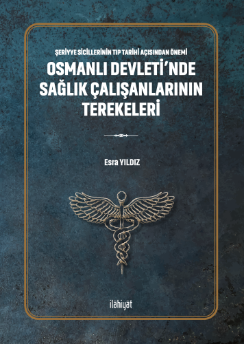 Osmanlı Devleti'nde Sağlık Çalışanlarının Terekeleri Şeriyye Sicillerinin Tıp Tarihi Açısından Önemi