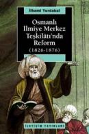 Osmanlı İlmiye Merkez Teşkilatı'nda Reform 1826-1876 İlhami Yurdakul