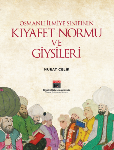 Osmanlı İlmiye Sınıfının Kıyafet Normu ve Giysileri (KUŞE) Murat Çelik
