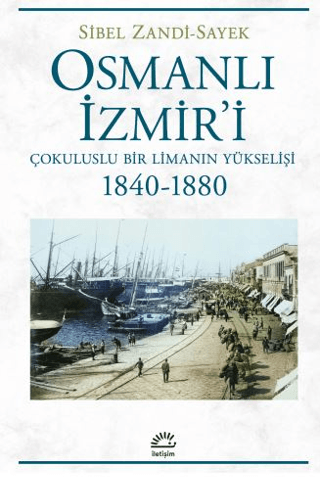 Osmanlı İzmir'i - Çokuluslu Bir Limanın Yükselişi 1840-1880 Sibel Zand