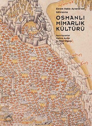 Osmanlı Mimarlık Kültürü - Ekrem Hakkı Ayverdi'nin Hatırasına
