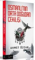 Osmanlı'nın Orta Doğudan Çekilişi Ahmet Özcan