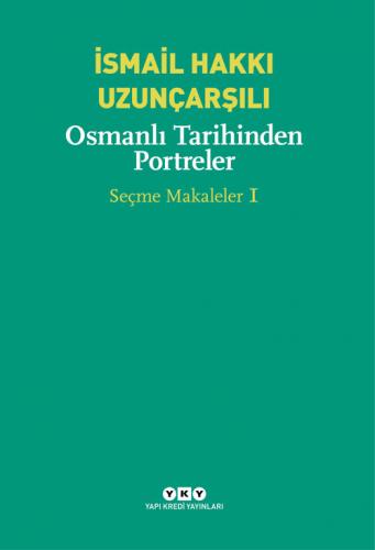 Osmanlı Tarihinden Portreler - Seçme Makaleler 1 İsmail Hakkı Uzunçarş