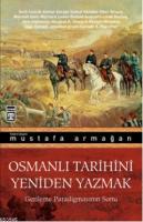 Osmanlı Tarihini Yeniden Yazmak %10 indirimli Mustafa Armağan