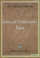 Osmanlı Türklerinde İlim %10 indirimli A. Adnan Adıvar