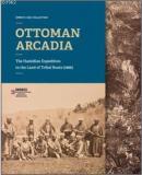 Ottoman Arcadia The Hamidian Expedition To The Land Of Tribal Roots (1