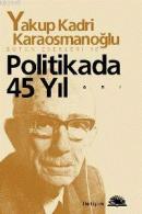 Politikada 45 Yıl Yakup Kadri Karaosmanoğlu