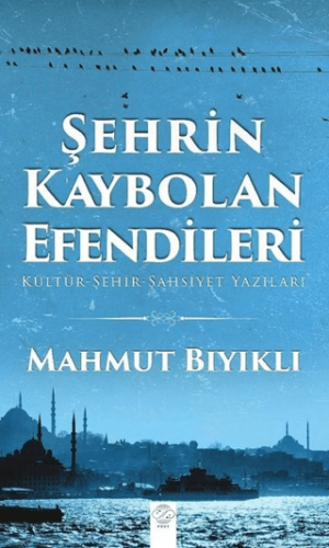 Şehrin Kaybolan Efendileri Kültür - Şehir- Şahsiyet Yazıları Mahmut Bı