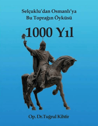 Selçukludan Osmanlıya Bu Toprağın Öyküsü 1000 Yıl Tuğrul Kihtir