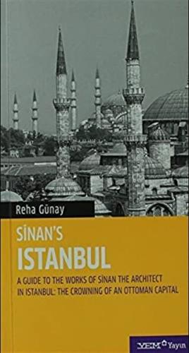 Sinan's İstanbul A Guide to the Works of Sinan The Architect in Istanbul