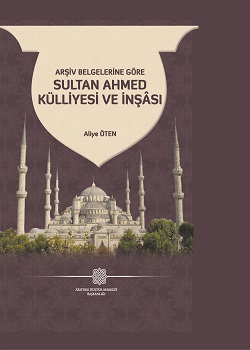 Arşiv Belgelerine Göre Sultan Ahmed Külliyesi ve İnşası Aliye Öten