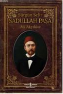 Sürgün Sefir Sadullah Paşa Hayatı, İntiharı, Yazıları Ali Akyıldız