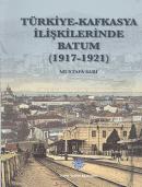 Türkiye - Kafkasya İlişkilerinde Batum (1917-1921) Mustafa Sarı