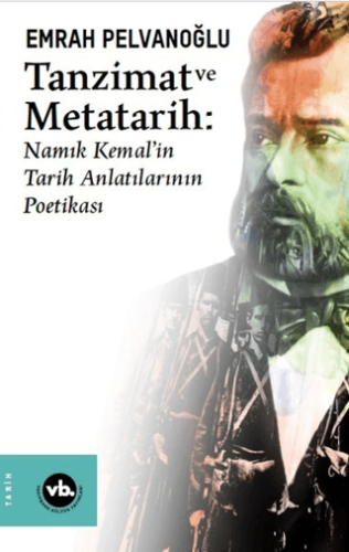 Tanzimat ve Metatarih Namık Kemal'in Tarih Anlatılarının Poetikası