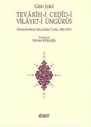 Tevarih-i Cedid-i Vilayet-i Üngürüs Osmanlı - Macar Mücadelesi Tarihi, 1585-1595 (Tıpkıbasım ile beraber)