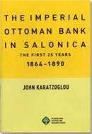 The Imperial Ottoman Bank in Salonica The First 25 Years 1864-1890 Joh