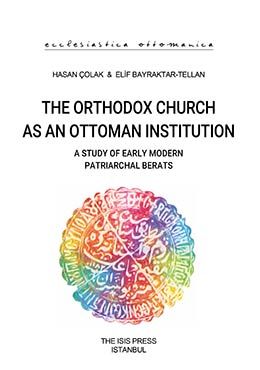 The Orthodox Church as an Ottoman Institution a Study of Early Modern Patriarchal Berats