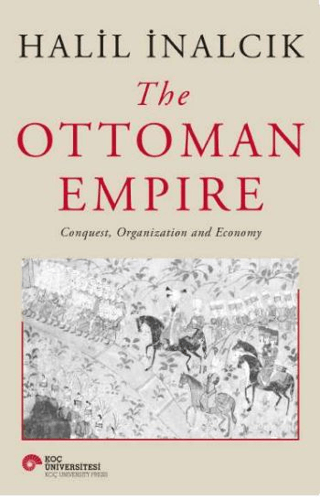 The Ottoman Empire Conquest, Organization and Economy Halil İnalcık