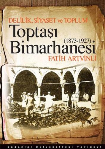Toptaşı Bimarhanesi Delilik, Siyaset ve Toplum 1873-1927