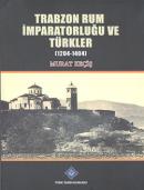 Trabzon Rum İmparatorluğu ve Türkler (1204-1404) Murat Keçiş