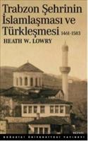 Trabzon Şehrinin İslamlaşması ve Türkleşmesi 1461-1583 Heath W. Lowry