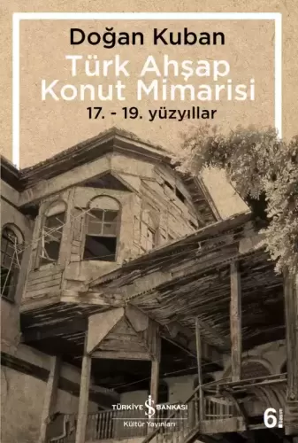 Türk Ahşap Konut Mimarisi 17. - 19. Yüzyıllar Doğan Kuban
