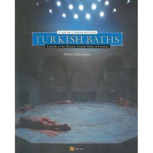 Turkish Baths A Light Onto a Tradition and Culture A Guide to the Historic Turkish Baths of Istanbul