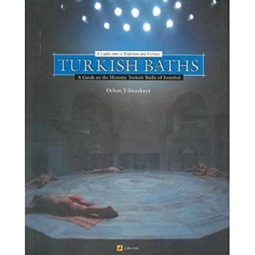 Turkish Baths A Light Onto a Tradition and Culture A Guide to the Hist