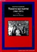 Türkiye İşçi Partisi:umuttan Yalnızlığa (1961 - 1971) %10 indirimli Ar