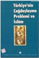 Türkiye'nin Çağdaşlaşma Problemi ve İslam %10 indirimli Mehmet Demirci