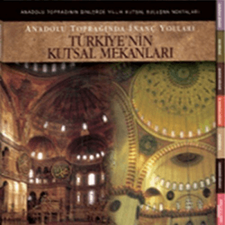 Türkiye'nin Kutsal Mekanları Anadolu Toprağında İnanç Yolları